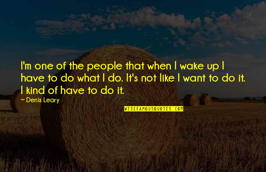 Alertly Quotes By Denis Leary: I'm one of the people that when I