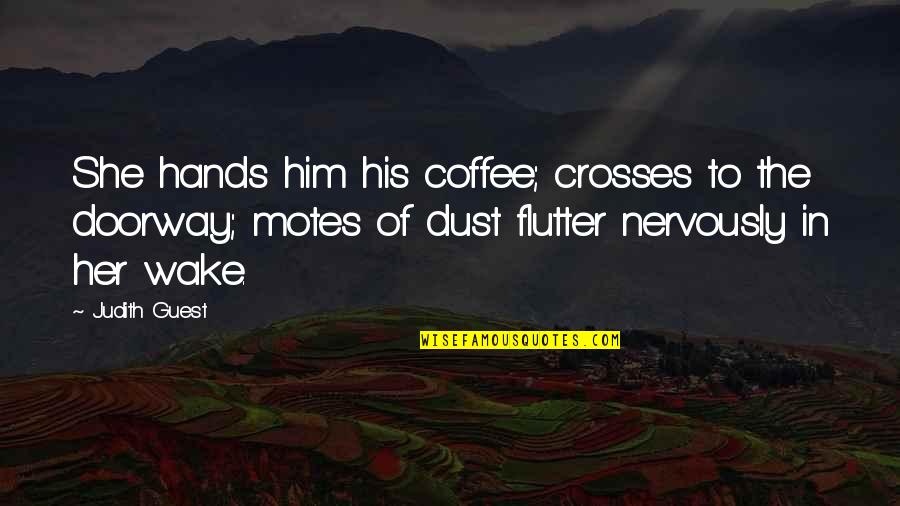 Alertsf Quotes By Judith Guest: She hands him his coffee; crosses to the Alertsf Quotes By Judith Guest: She hands him his coffee; crosses to the