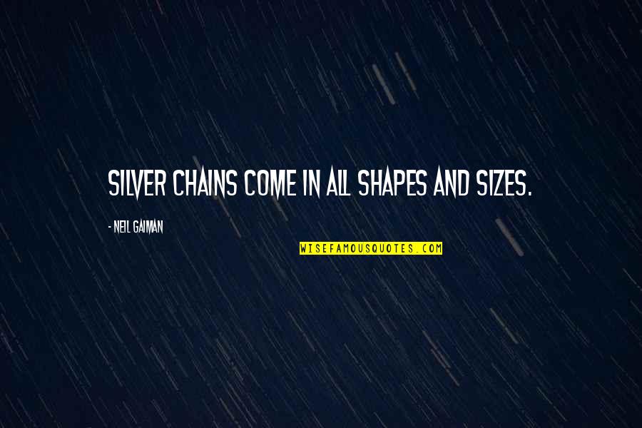 Ales Hemsky Quotes By Neil Gaiman: Silver chains come in all shapes and sizes.