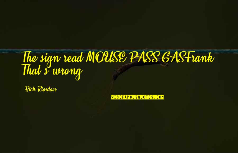 Ales Hemsky Quotes By Rick Riordan: The sign read MOUSE PASS GASFrank: That's wrong