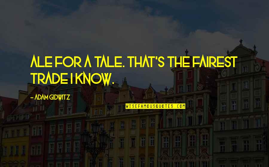 Ale's Quotes By Adam Gidwitz: Ale for a tale. That's the fairest trade