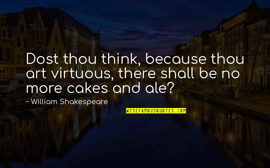 Ale's Quotes By William Shakespeare: Dost thou think, because thou art virtuous, there