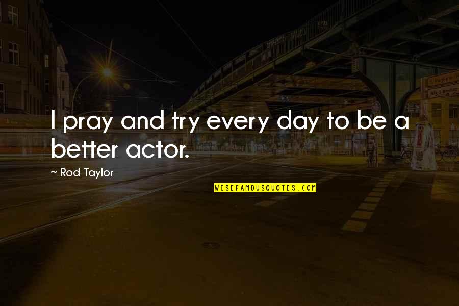 Alesana Love Quotes By Rod Taylor: I pray and try every day to be