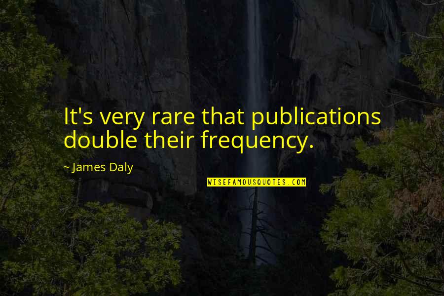 Alesha Keys Quotes By James Daly: It's very rare that publications double their frequency.