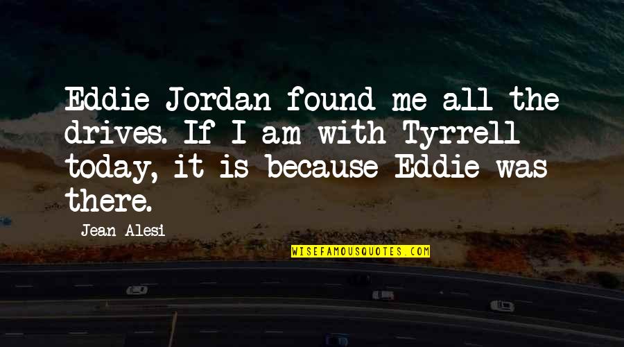 Alesi Quotes By Jean Alesi: Eddie Jordan found me all the drives. If