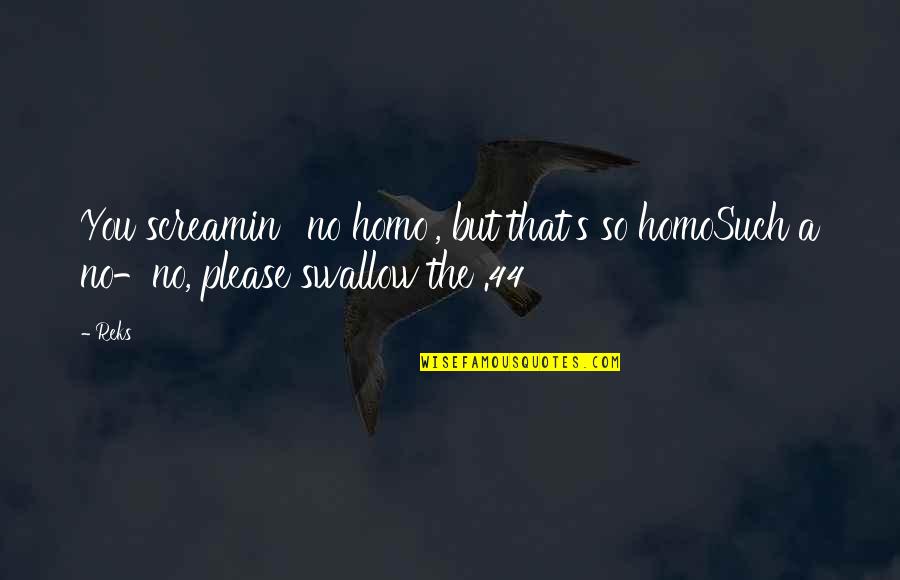 Alesja Rexhepi Quotes By Reks: You screamin' 'no homo', but that's so homoSuch