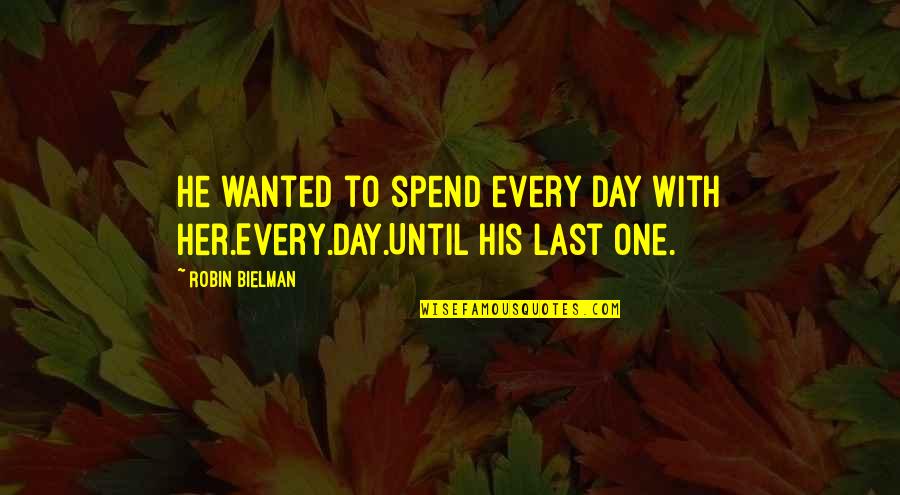 Aleska Genesis Quotes By Robin Bielman: He wanted to spend every day with her.Every.Day.Until
