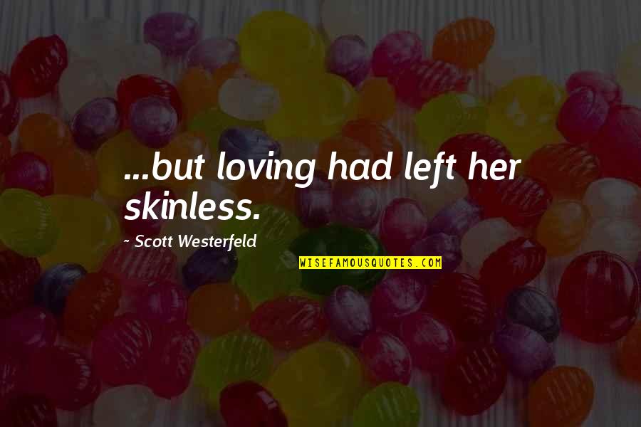 Aleska Motors Quotes By Scott Westerfeld: ...but loving had left her skinless. Aleska Motors Quotes By Scott Westerfeld: ...but loving had left her skinless.