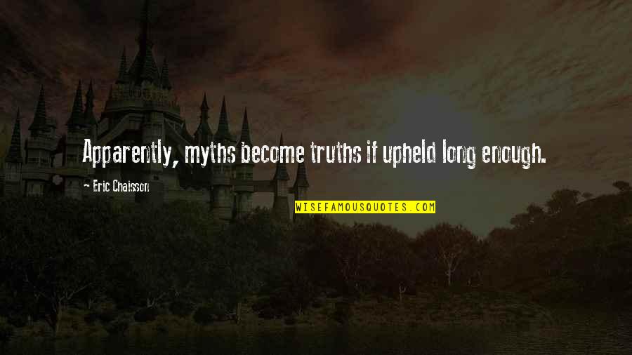 Alessandra Ambrosio Inspirational Quotes By Eric Chaisson: Apparently, myths become truths if upheld long enough. Alessandra Ambrosio Inspirational Quotes By Eric Chaisson: Apparently, myths become truths if upheld long enough.