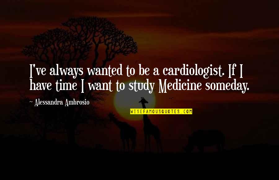 Alessandra Ambrosio Quotes By Alessandra Ambrosio: I've always wanted to be a cardiologist. If Alessandra Ambrosio Quotes By Alessandra Ambrosio: I've always wanted to be a cardiologist. If