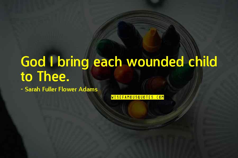 Alessandra Mussolini Quotes By Sarah Fuller Flower Adams: God I bring each wounded child to Thee.