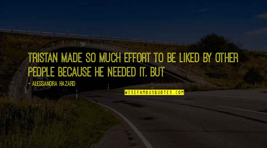 Alessandra Quotes By Alessandra Hazard: Tristan made so much effort to be liked Alessandra Quotes By Alessandra Hazard: Tristan made so much effort to be liked