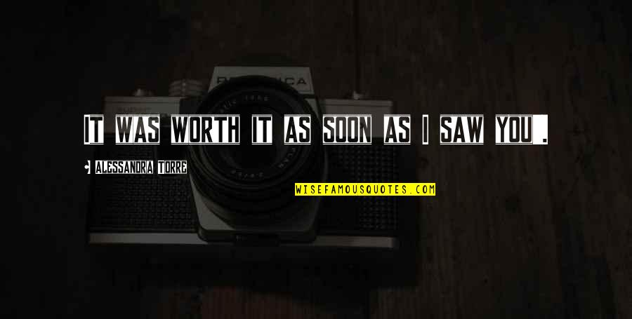 Alessandra Quotes By Alessandra Torre: It was worth it as soon as I Alessandra Quotes By Alessandra Torre: It was worth it as soon as I