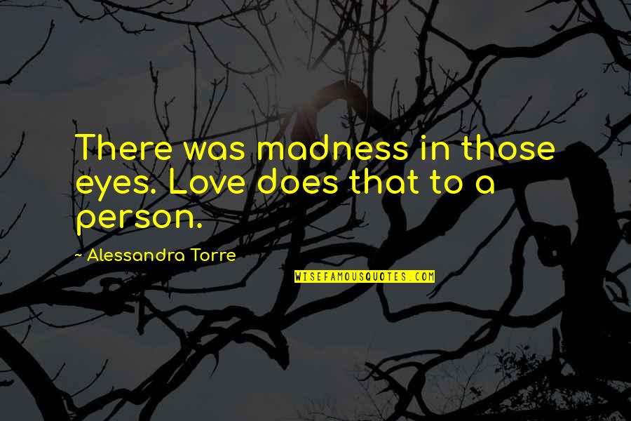 Alessandra Quotes By Alessandra Torre: There was madness in those eyes. Love does