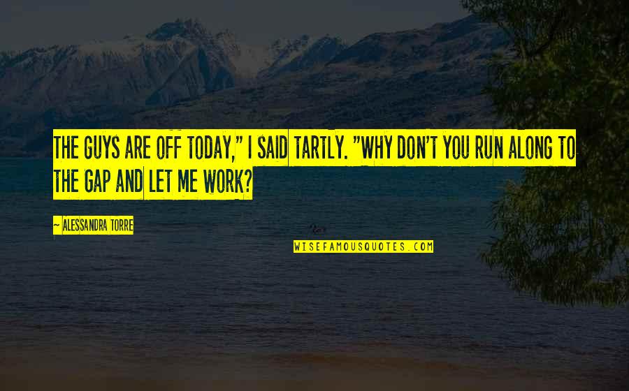 Alessandra Quotes By Alessandra Torre: The guys are off today," I said tartly. Alessandra Quotes By Alessandra Torre: The guys are off today," I said tartly.