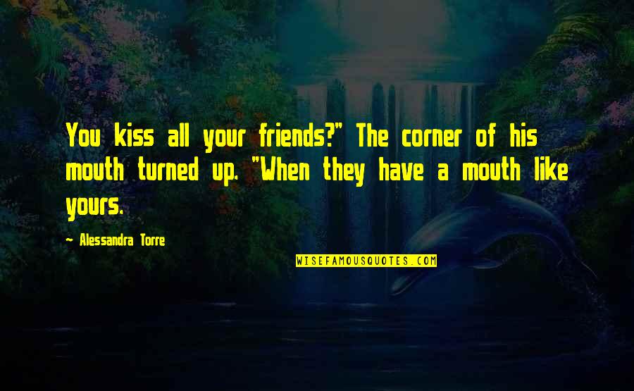 Alessandra Quotes By Alessandra Torre: You kiss all your friends?" The corner of