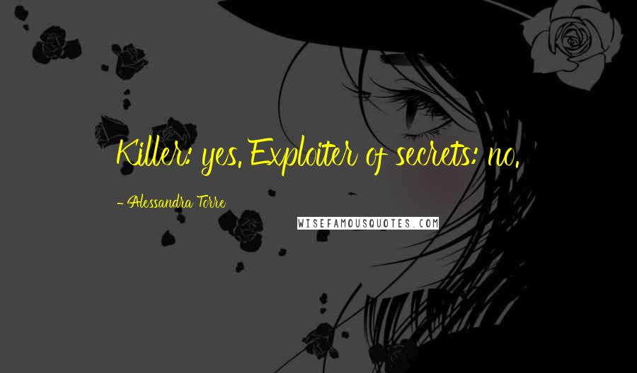 Alessandra Torre quotes: Killer: yes. Exploiter of secrets: no.