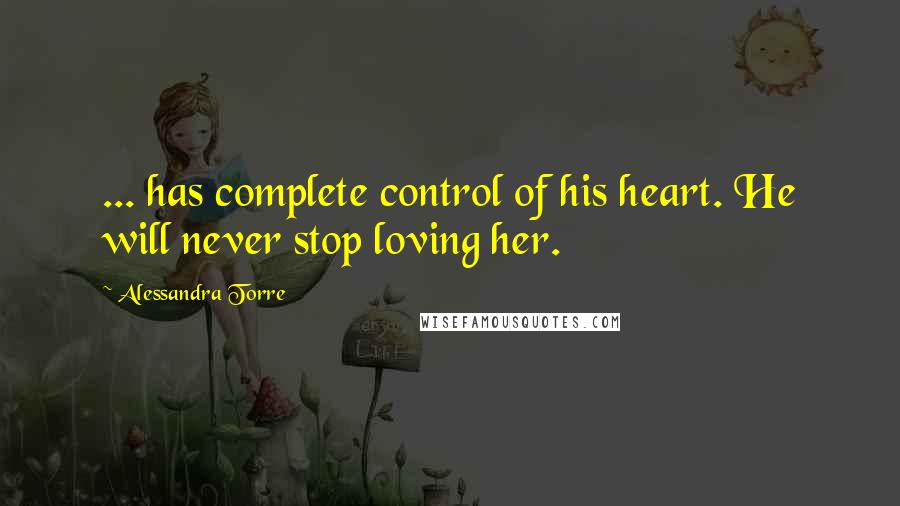 Alessandra Torre quotes: ... has complete control of his heart. He will never stop loving her.