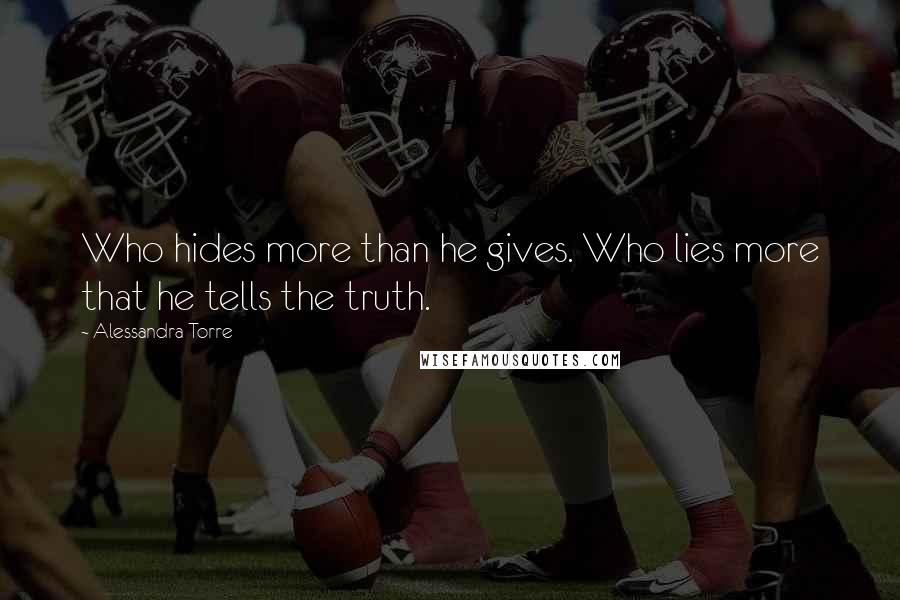 Alessandra Torre quotes: Who hides more than he gives. Who lies more that he tells the truth.