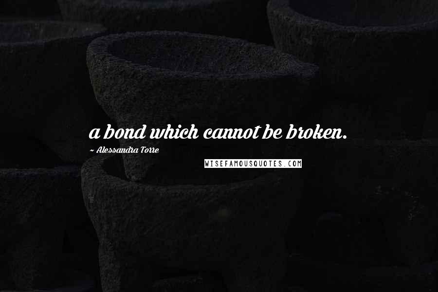 Alessandra Torre quotes: a bond which cannot be broken.