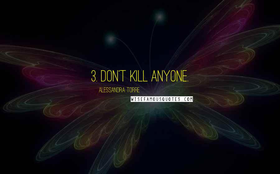 Alessandra Torre quotes: 3. Don't kill anyone.