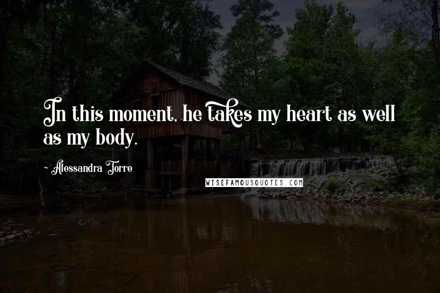 Alessandra Torre quotes: In this moment, he takes my heart as well as my body.