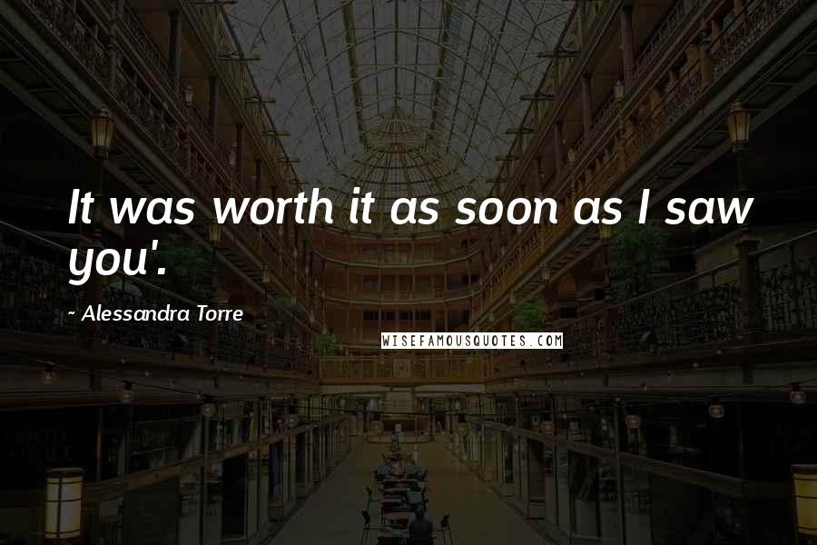 Alessandra Torre quotes: It was worth it as soon as I saw you'.