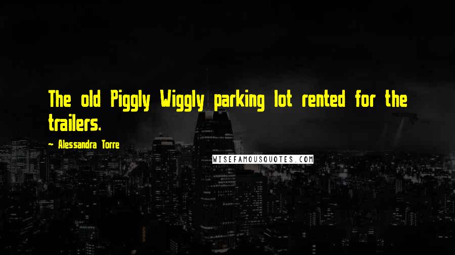 Alessandra Torre quotes: The old Piggly Wiggly parking lot rented for the trailers.