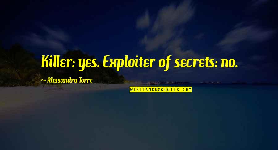 Alessandra Torre Quotes By Alessandra Torre: Killer: yes. Exploiter of secrets: no.