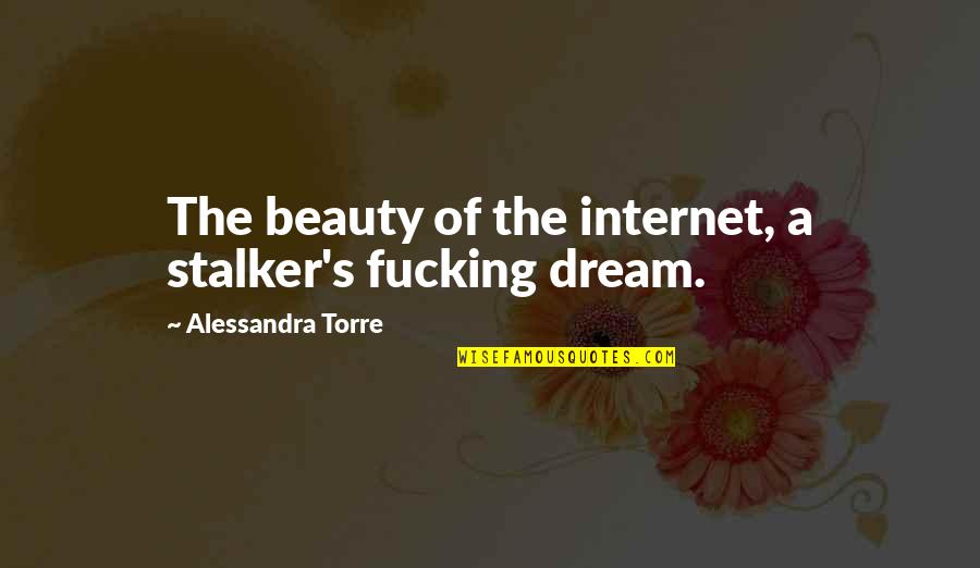 Alessandra Torre Quotes By Alessandra Torre: The beauty of the internet, a stalker's fucking