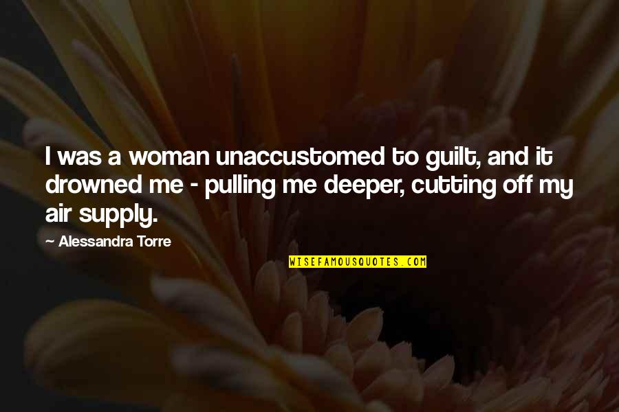 Alessandra Torre Quotes By Alessandra Torre: I was a woman unaccustomed to guilt, and