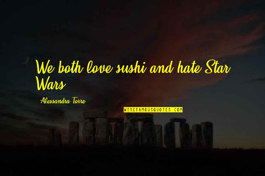 Alessandra Torre Quotes By Alessandra Torre: We both love sushi and hate Star Wars.