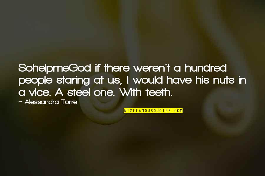 Alessandra Torre Quotes By Alessandra Torre: SohelpmeGod if there weren't a hundred people staring