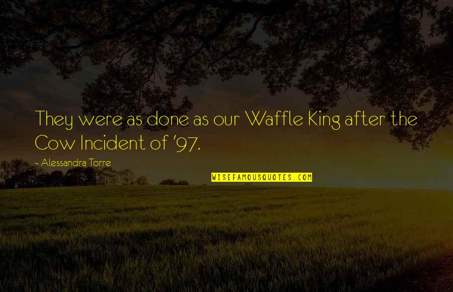 Alessandra Torre Quotes By Alessandra Torre: They were as done as our Waffle King