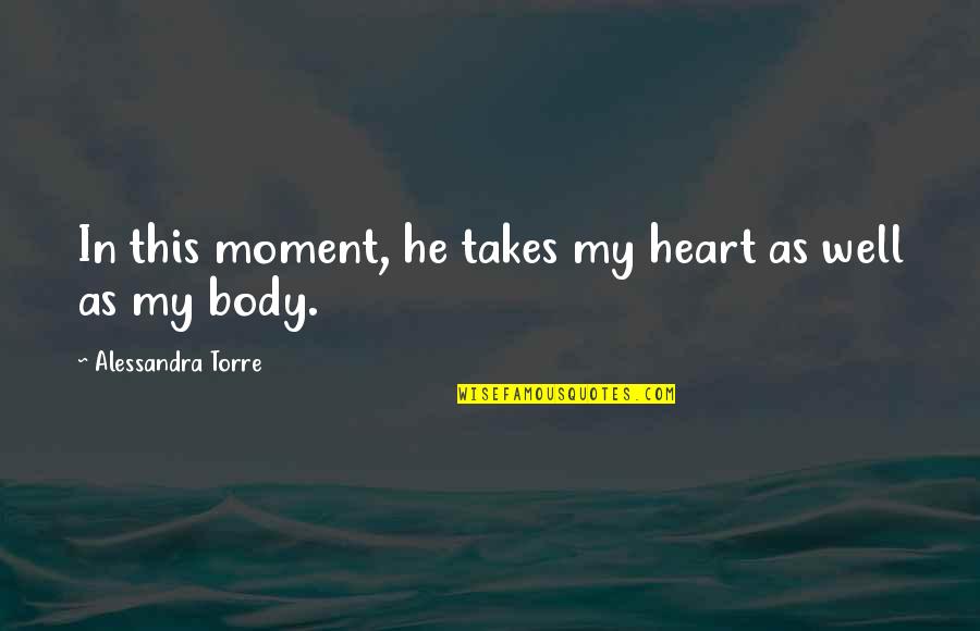 Alessandra Torre Quotes By Alessandra Torre: In this moment, he takes my heart as