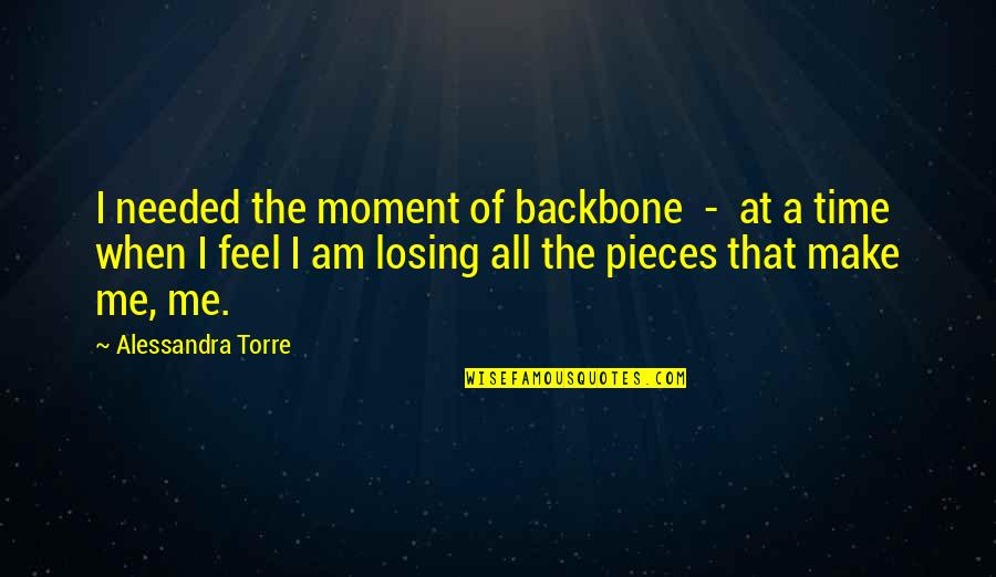 Alessandra Torre Quotes By Alessandra Torre: I needed the moment of backbone - at
