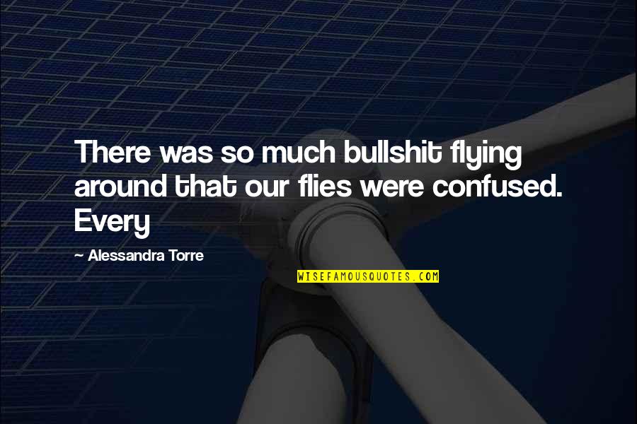 Alessandra Torre Quotes By Alessandra Torre: There was so much bullshit flying around that