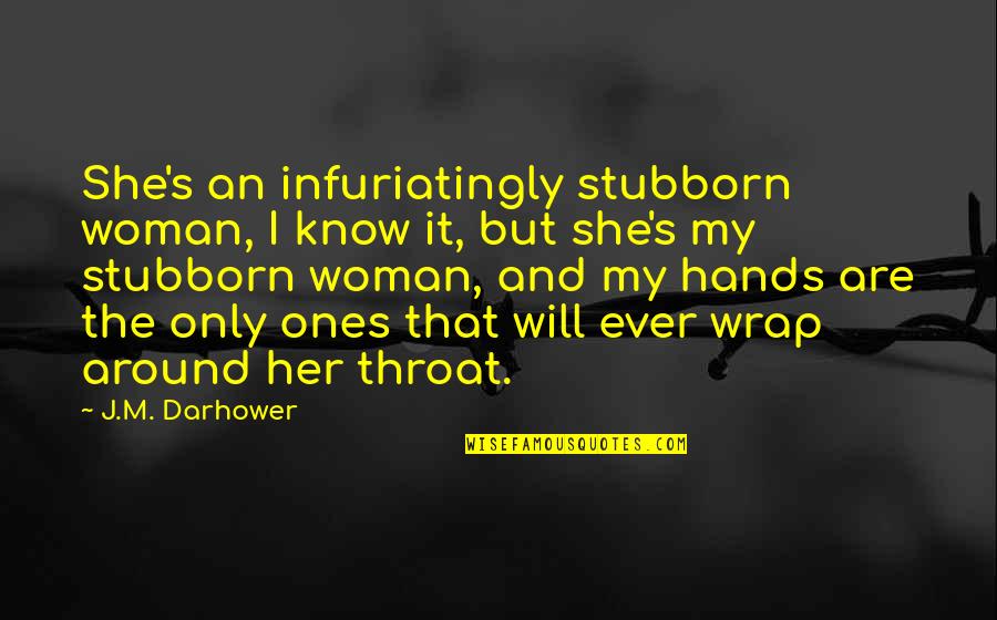Alessandrini La Quotes By J.M. Darhower: She's an infuriatingly stubborn woman, I know it,