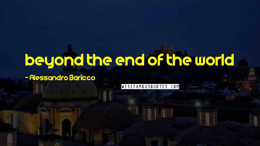 Alessandro Baricco quotes: beyond the end of the world