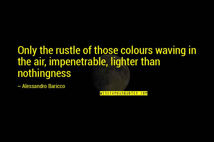 Alessandro Baricco Quotes By Alessandro Baricco: Only the rustle of those colours waving in