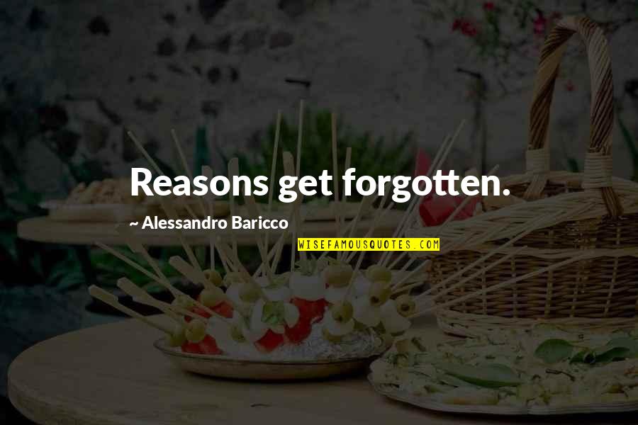 Alessandro Baricco Quotes By Alessandro Baricco: Reasons get forgotten. Alessandro Baricco Quotes By Alessandro Baricco: Reasons get forgotten.