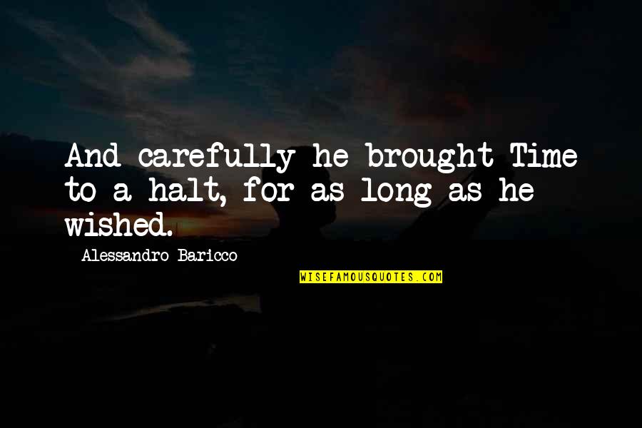 Alessandro Baricco Quotes By Alessandro Baricco: And carefully he brought Time to a halt,