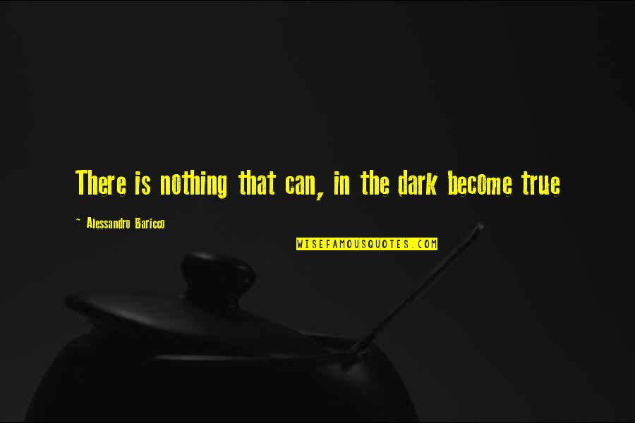Alessandro Baricco Quotes By Alessandro Baricco: There is nothing that can, in the dark