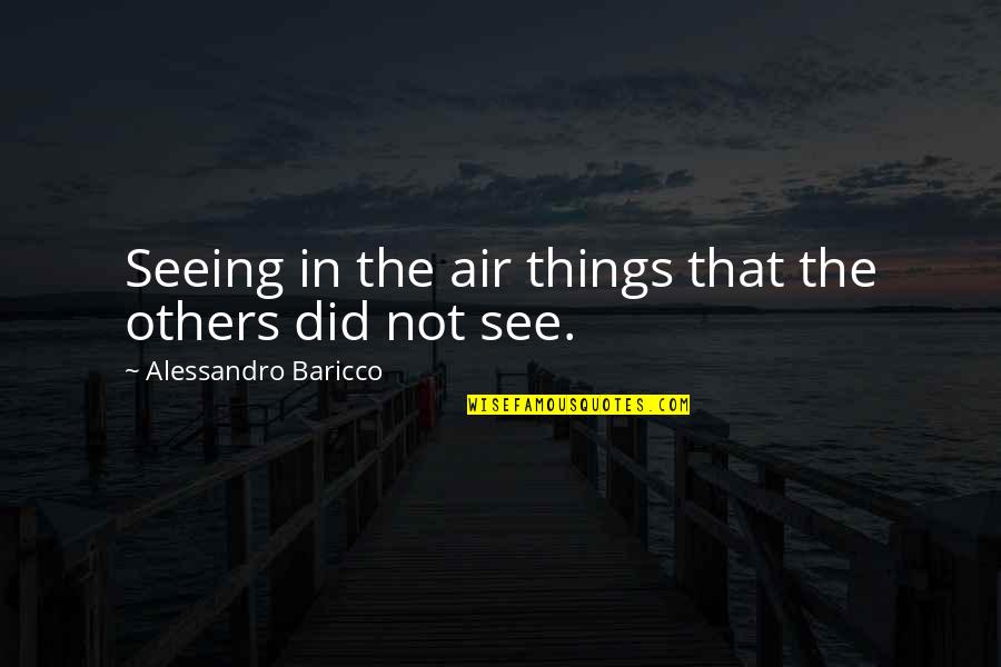 Alessandro Baricco Quotes By Alessandro Baricco: Seeing in the air things that the others