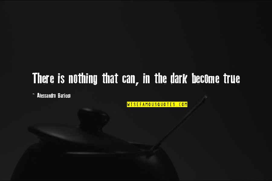 Alessandro D'avenia Quotes By Alessandro Baricco: There is nothing that can, in the dark Alessandro D'avenia Quotes By Alessandro Baricco: There is nothing that can, in the dark