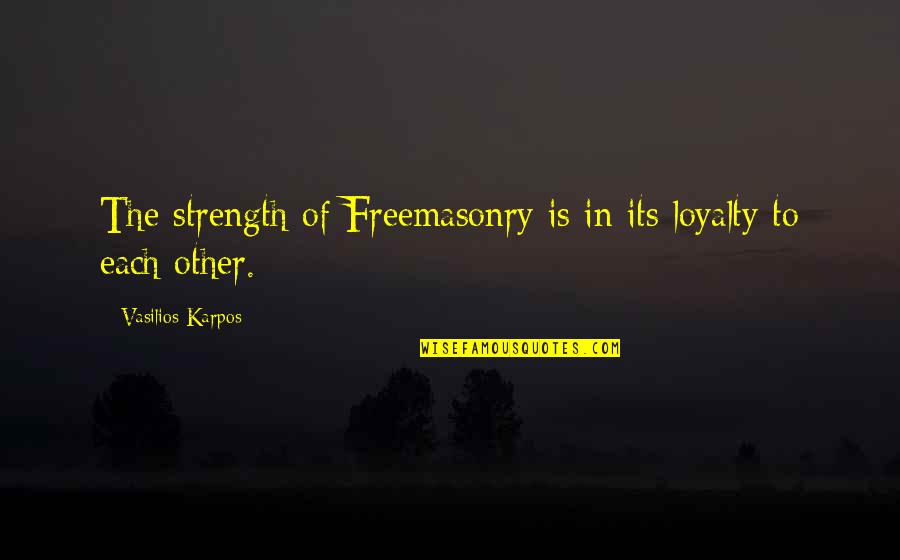 Alessandro De Medici Quotes By Vasilios Karpos: The strength of Freemasonry is in its loyalty