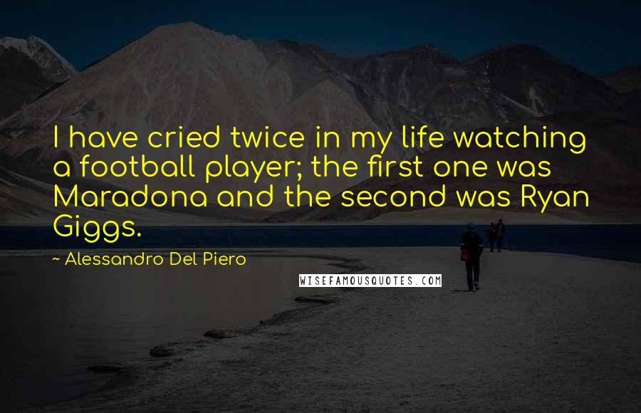 Alessandro Del Piero quotes: I have cried twice in my life watching a football player; the first one was Maradona and the second was Ryan Giggs. Alessandro Del Piero quotes: I have cried twice in my life watching a football player; the first one was Maradona and the second was Ryan Giggs.