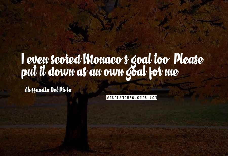 Alessandro Del Piero quotes: I even scored Monaco's goal too. Please, put it down as an own goal for me!