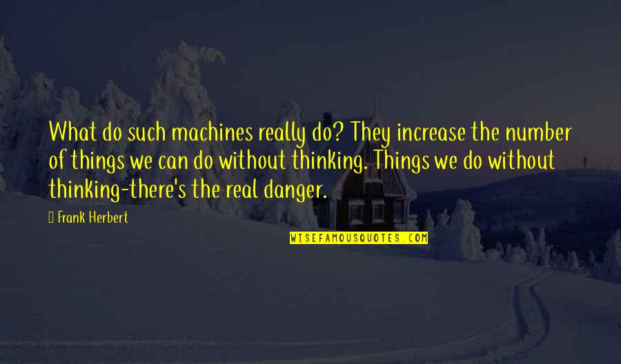 Alessandro Magno Quotes By Frank Herbert: What do such machines really do? They increase Alessandro Magno Quotes By Frank Herbert: What do such machines really do? They increase