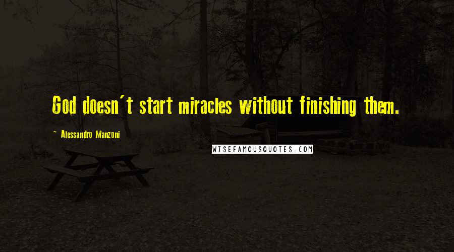 Alessandro Manzoni quotes: God doesn't start miracles without finishing them.